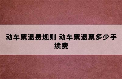 动车票退费规则 动车票退票多少手续费